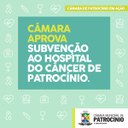 CÂMARA APROVA SUBVENÇÃO AO HOSPITAL DO CÂNCER DE PATROCÍNIO Dr. JOSÉ FIGUEIREDO